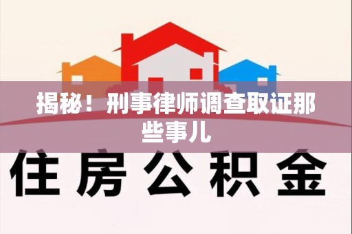 永定揭秘！刑事律师调查取证那些事儿