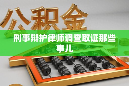 永定刑事辩护律师调查取证那些事儿 永定刑事辩护律师调查取证那些事儿